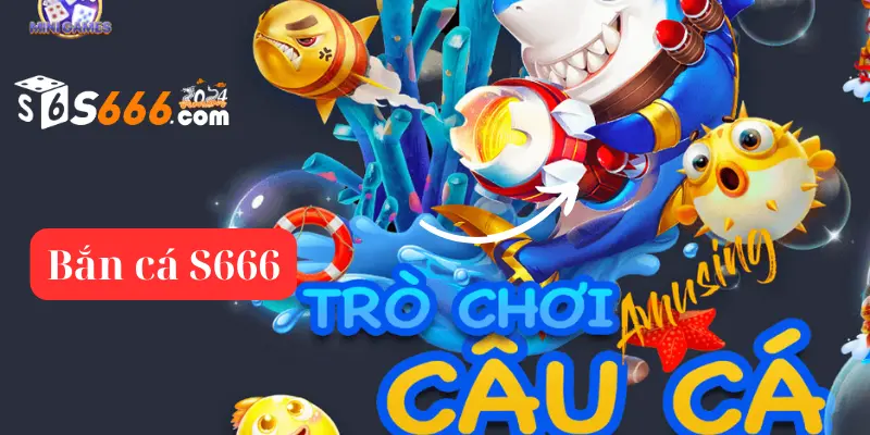 Bắn cá S666 - Lý giải sức hút của sảnh game bắn cá tại S666