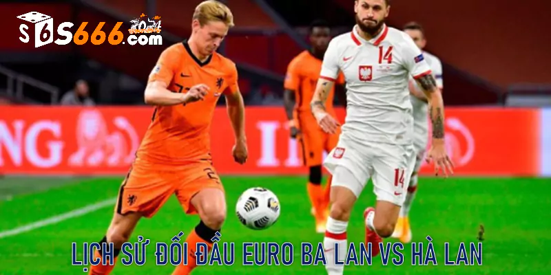 Lịch sử đối đầu Euro Ba Lan vs Hà Lan