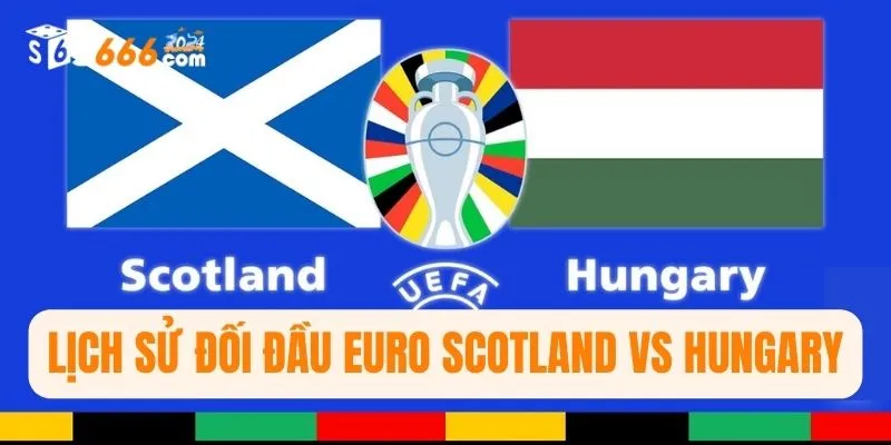Lịch sử đối đầu Euro Scotland vs Hungary