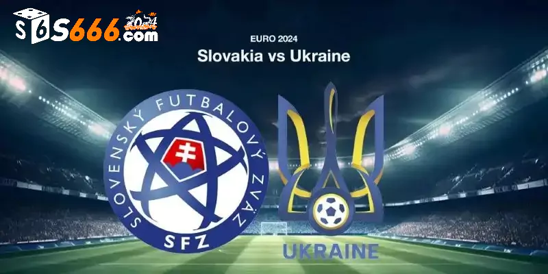 Nhận định và dự đoán tỷ số Slovakia vs Ukraine