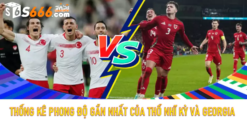 Thống kê phong độ gần nhất của Thổ Nhĩ Kỳ và Georgia